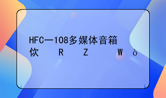 HFC一108多媒体音箱使用方法？