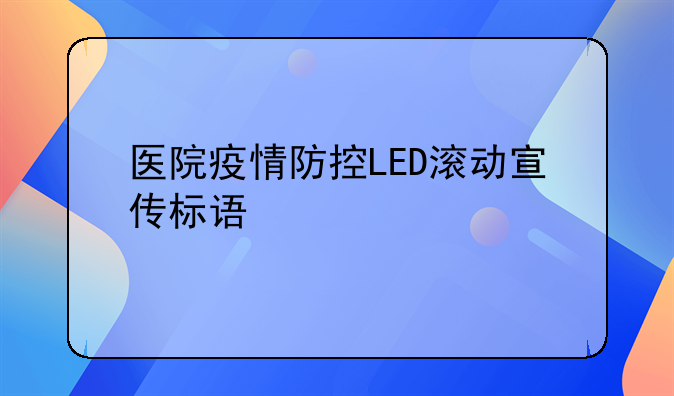 医院疫情防控LED滚动宣传标语