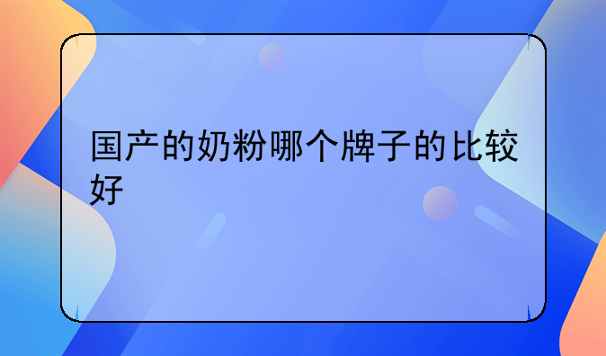 国产的奶粉哪个牌子的比较好