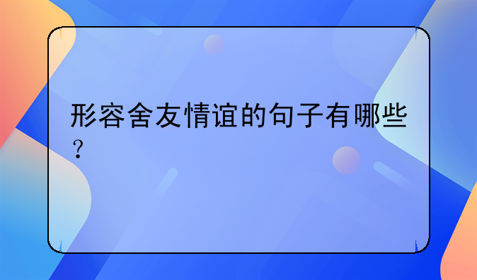 形容舍友情谊的句子有哪些？