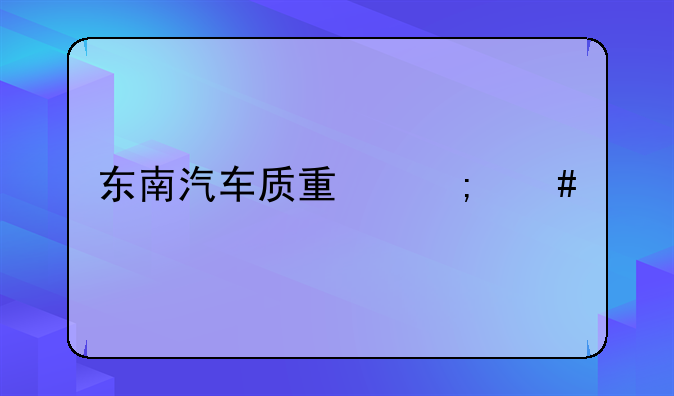 东南汽车质量怎么样