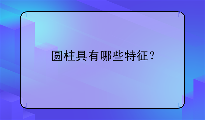 圆柱具有哪些特征？