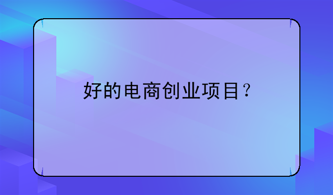 好的电商创业项目？