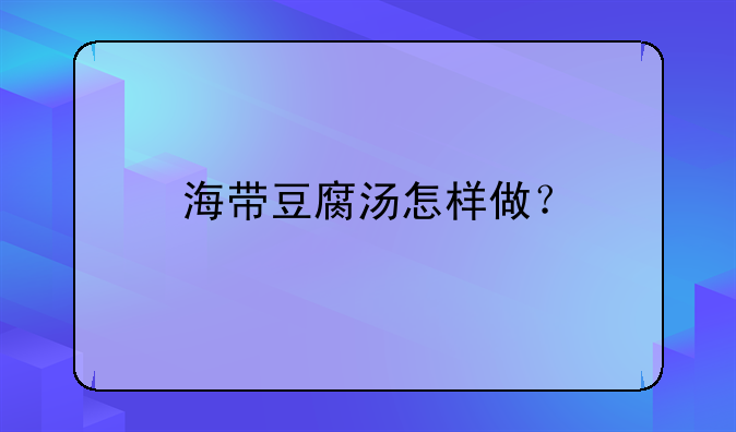 海带豆腐汤怎样做？