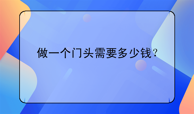 做一个门头需要多少钱？