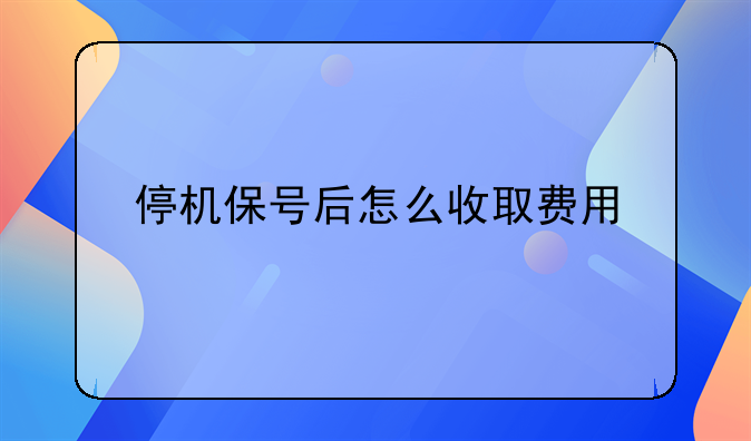 停机保号后怎么收取费用