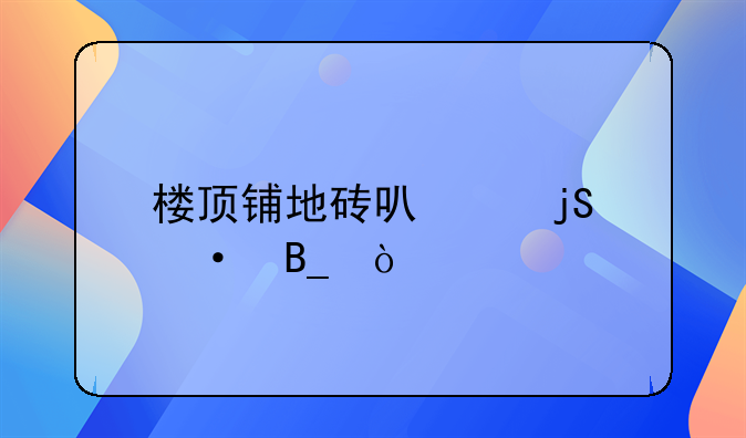 楼顶铺地砖可以隔热吗？