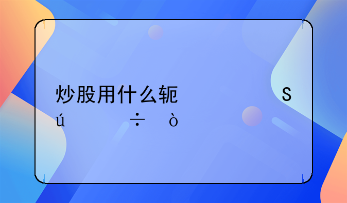 炒股用什么软件比较好？