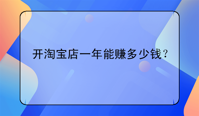 开淘宝店一年能赚多少钱？