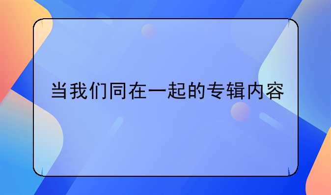 当我们同在一起的专辑内容