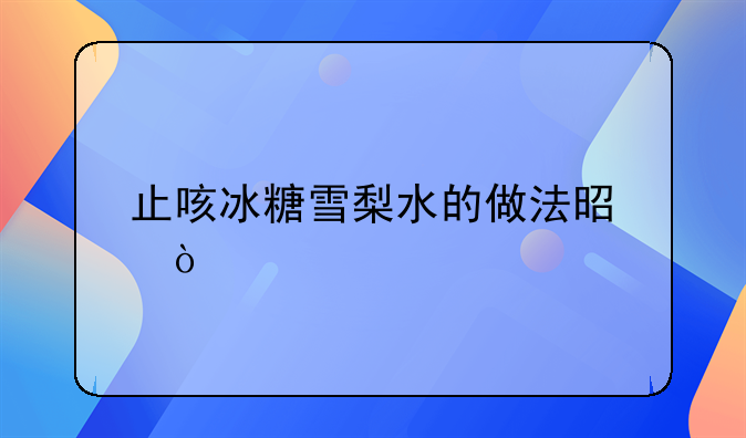 止咳冰糖雪梨水的做法是？