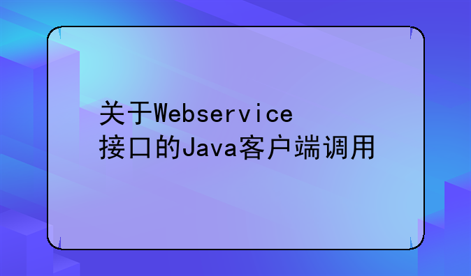 关于Webservice接口的Java客户端调用