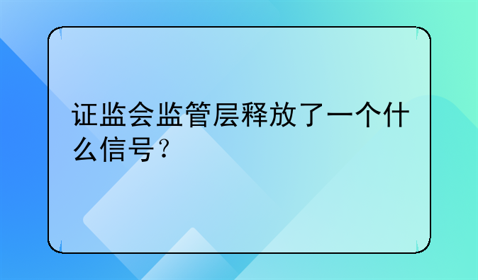 证监会监管层释放了一个什么信号？