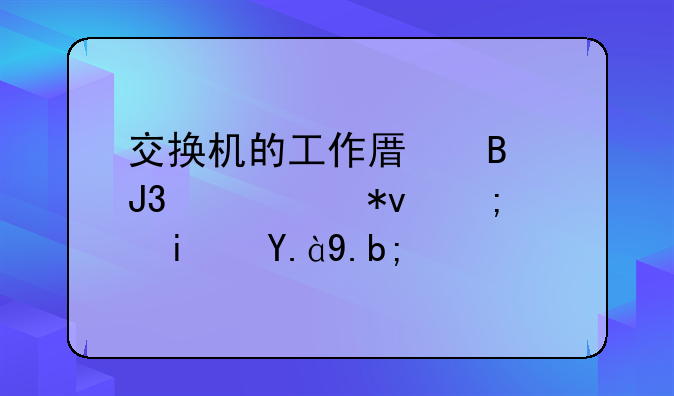 交换机的工作原理和主要功能是什么？