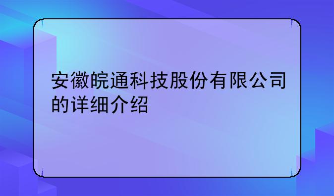 安徽皖通科技股份有限公司的详细介绍