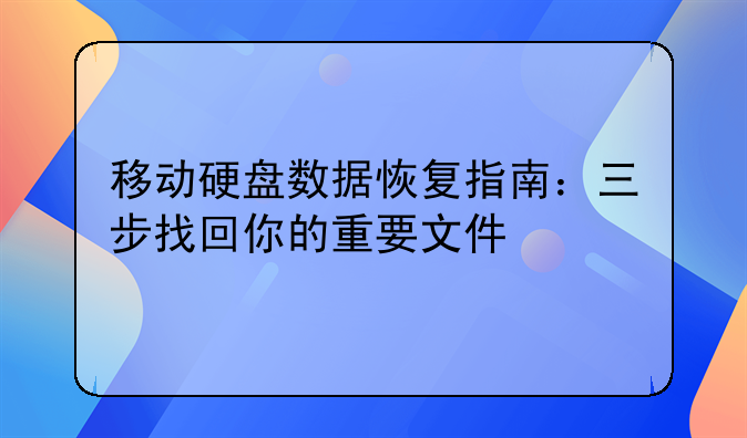 移动硬盘数据恢复指南：三步找回你的重要文件