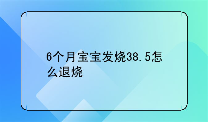 6个月宝宝发烧38.5怎么退烧