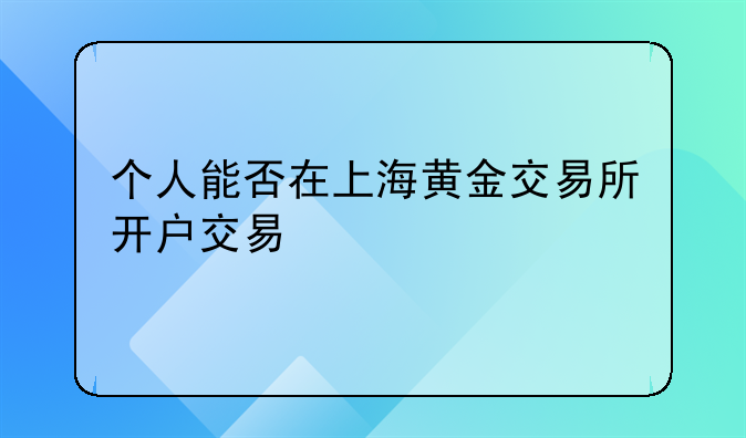 个人能否在上海黄金交易所开户交易